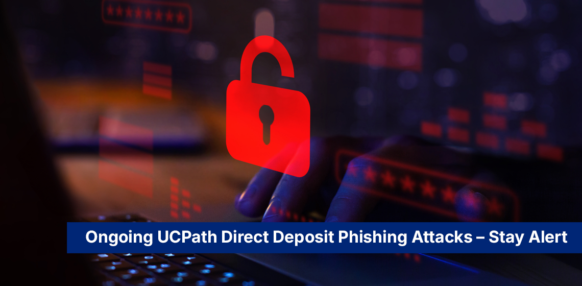 Ongoing UCPath Direct Deposit Phishing Attacks – Stay Alert