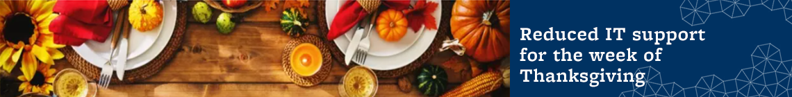 Reduced IT support for the week of Thanksgiving Nov. 23-27
